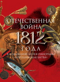 Отечественная война 1812 года в коллекциях Музея-панорамы `Бородинская битва`. Альбом-каталог